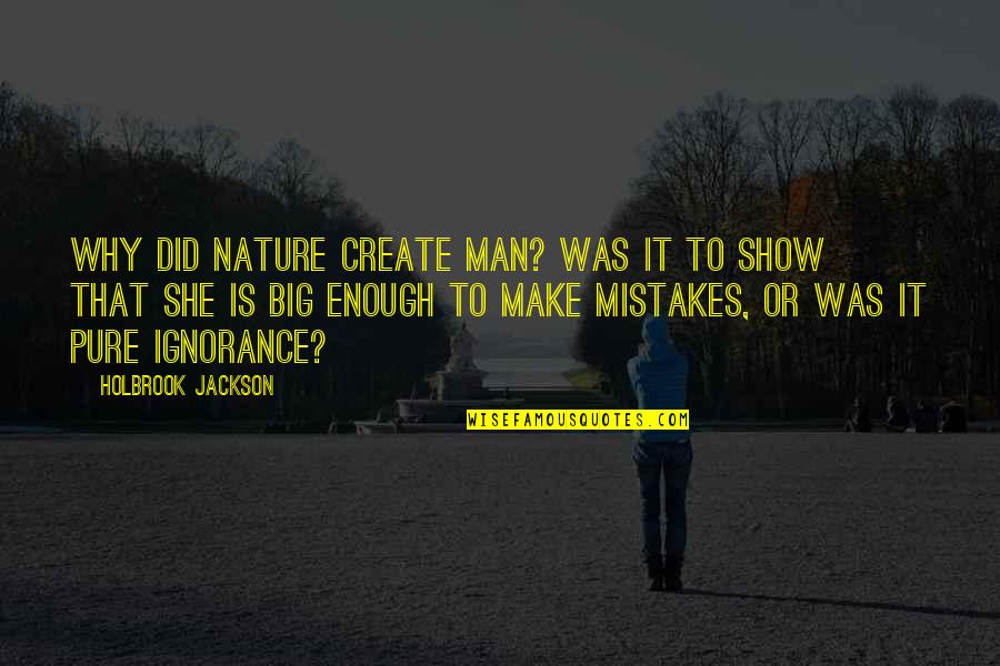 You Are My Big Mistake Quotes By Holbrook Jackson: Why did Nature create man? Was it to