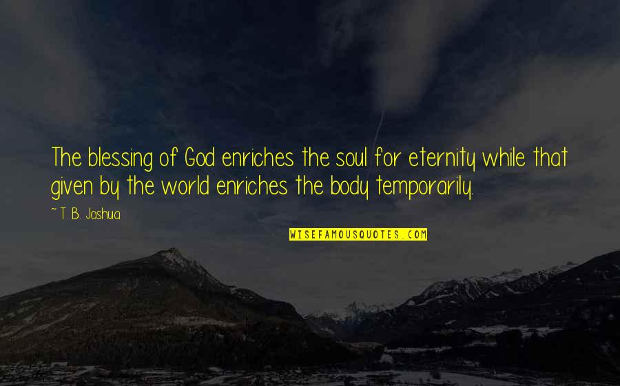 You Are My Blessing From God Quotes By T. B. Joshua: The blessing of God enriches the soul for You Are My Blessing From God Quotes By T. B. Joshua: The blessing of God enriches the soul for