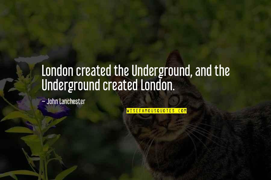 You Are My Blue Crayon Quote Quotes By John Lanchester: London created the Underground, and the Underground created You Are My Blue Crayon Quote Quotes By John Lanchester: London created the Underground, and the Underground created