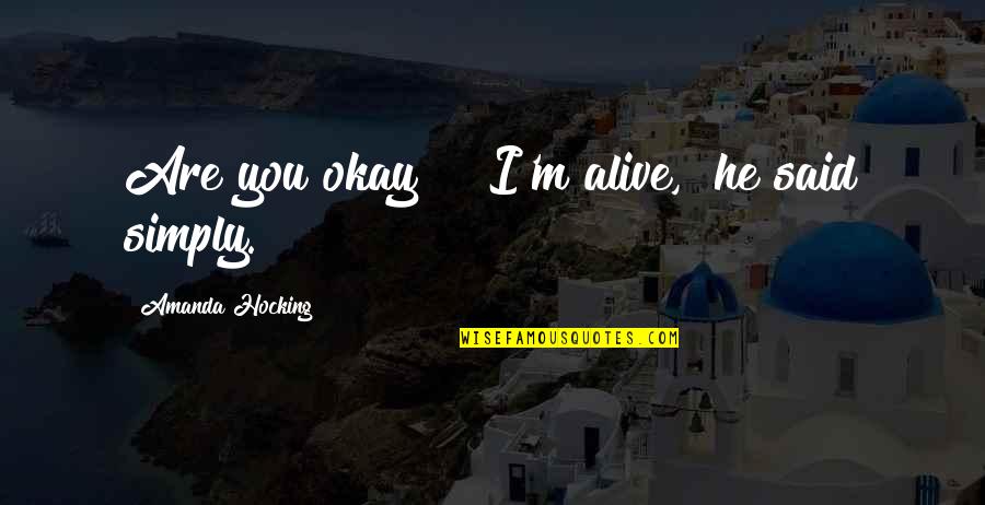 You Are My Blue Crayon Quotes By Amanda Hocking: Are you okay?" "I'm alive," he said simply.