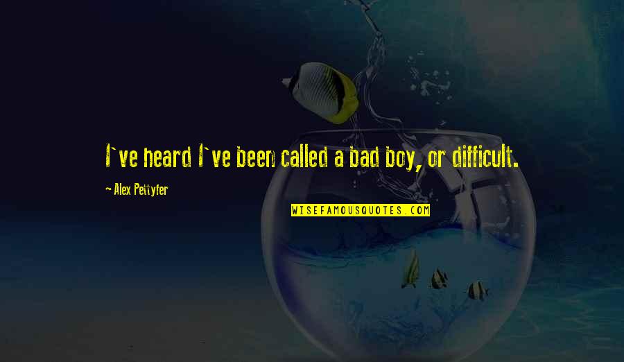 You Are My Boy Quotes By Alex Pettyfer: I've heard I've been called a bad boy,