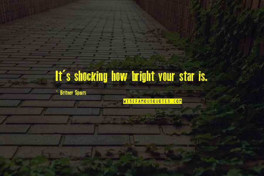 You Are My Bright Star Quotes By Britney Spears: It's shocking how bright your star is.