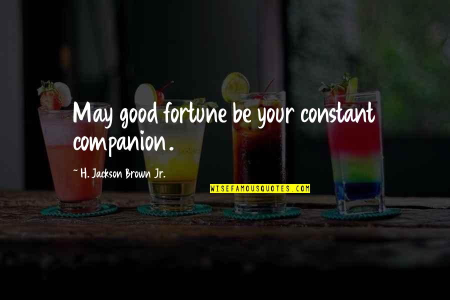 You Are My Constant Quotes By H. Jackson Brown Jr.: May good fortune be your constant companion.