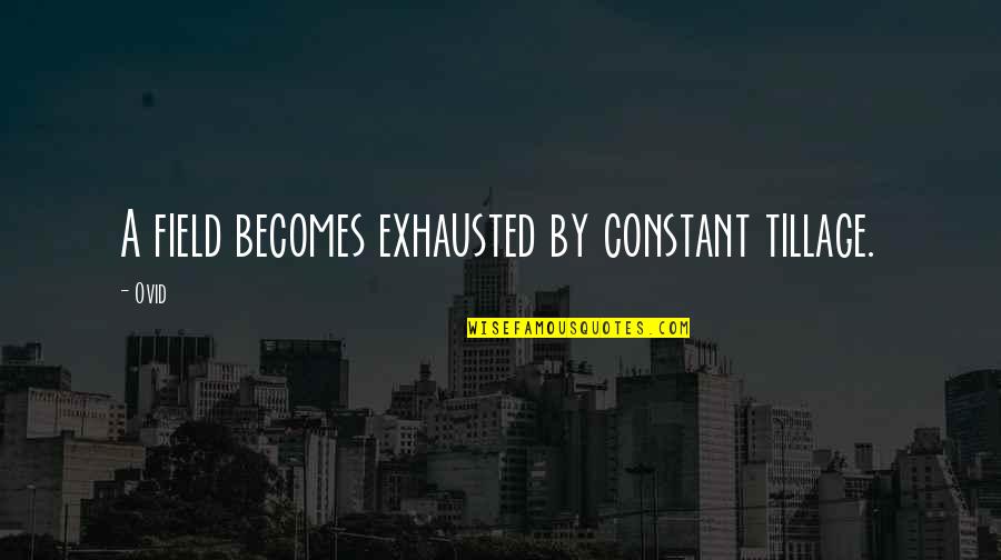 You Are My Constant Quotes By Ovid: A field becomes exhausted by constant tillage.