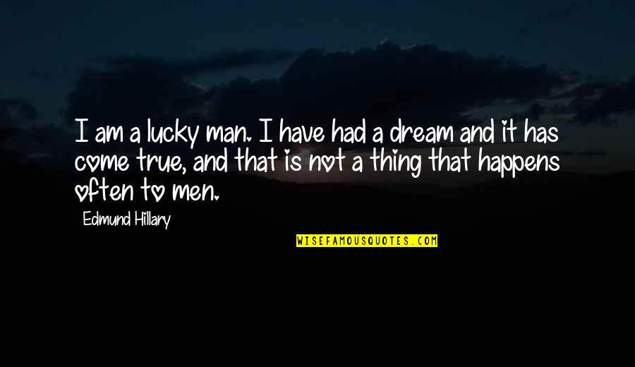 You Are My Dream Come True Quotes By Edmund Hillary: I am a lucky man. I have had