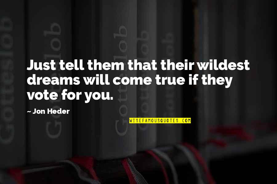 You Are My Dream Come True Quotes By Jon Heder: Just tell them that their wildest dreams will