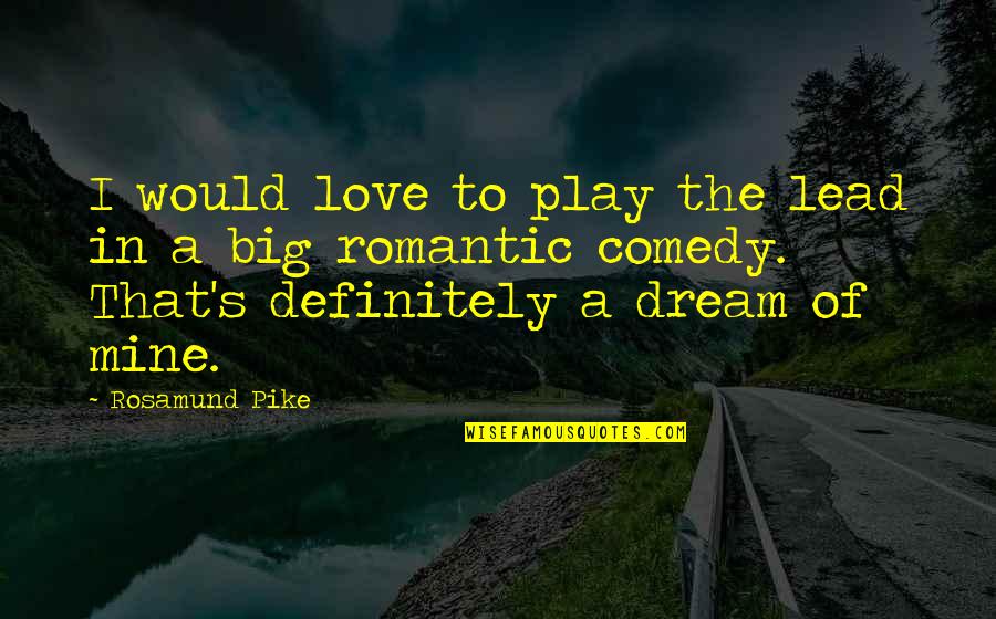 You Are My Dream Love Quotes By Rosamund Pike: I would love to play the lead in