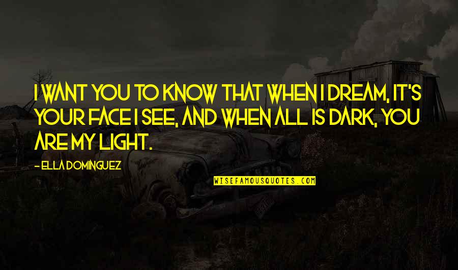 You Are My Dream Quotes By Ella Dominguez: I want you to know that when I