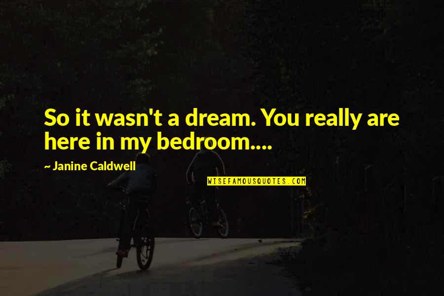 You Are My Dream Quotes By Janine Caldwell: So it wasn't a dream. You really are