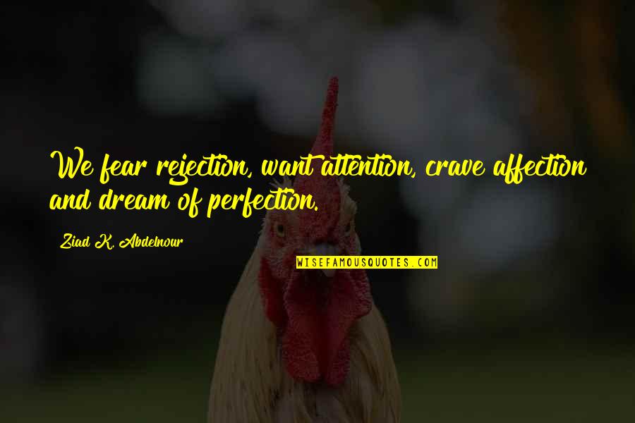 You Are My Dream Quotes By Ziad K. Abdelnour: We fear rejection, want attention, crave affection and