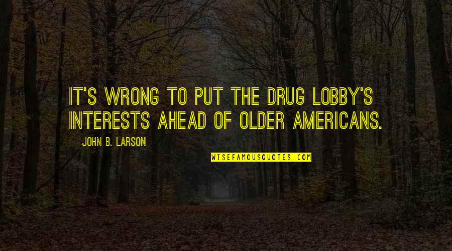 You Are My Drug Quotes By John B. Larson: It's wrong to put the drug lobby's interests
