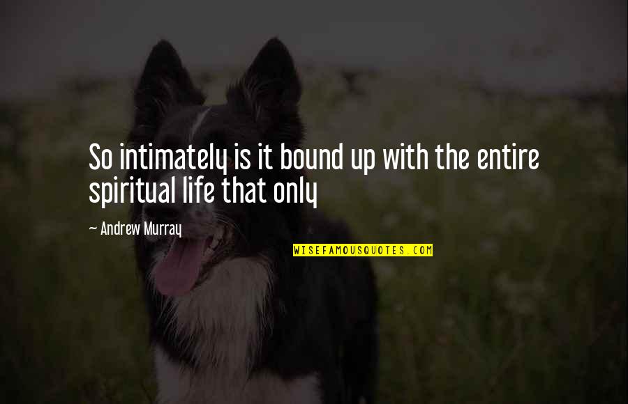 You Are My Entire Life Quotes By Andrew Murray: So intimately is it bound up with the
