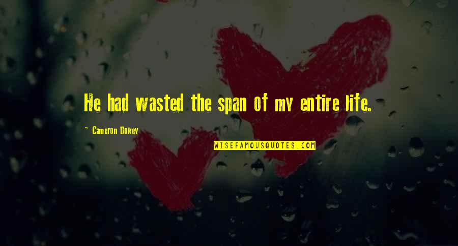 You Are My Entire Life Quotes By Cameron Dokey: He had wasted the span of my entire You Are My Entire Life Quotes By Cameron Dokey: He had wasted the span of my entire
