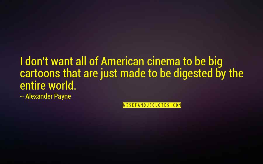 You Are My Entire World Quotes By Alexander Payne: I don't want all of American cinema to