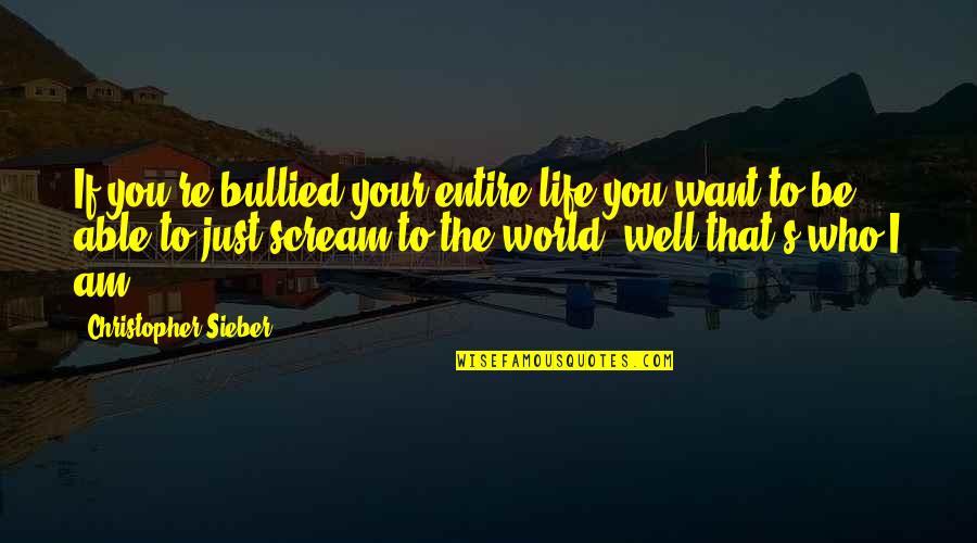 You Are My Entire World Quotes By Christopher Sieber: If you're bullied your entire life you want