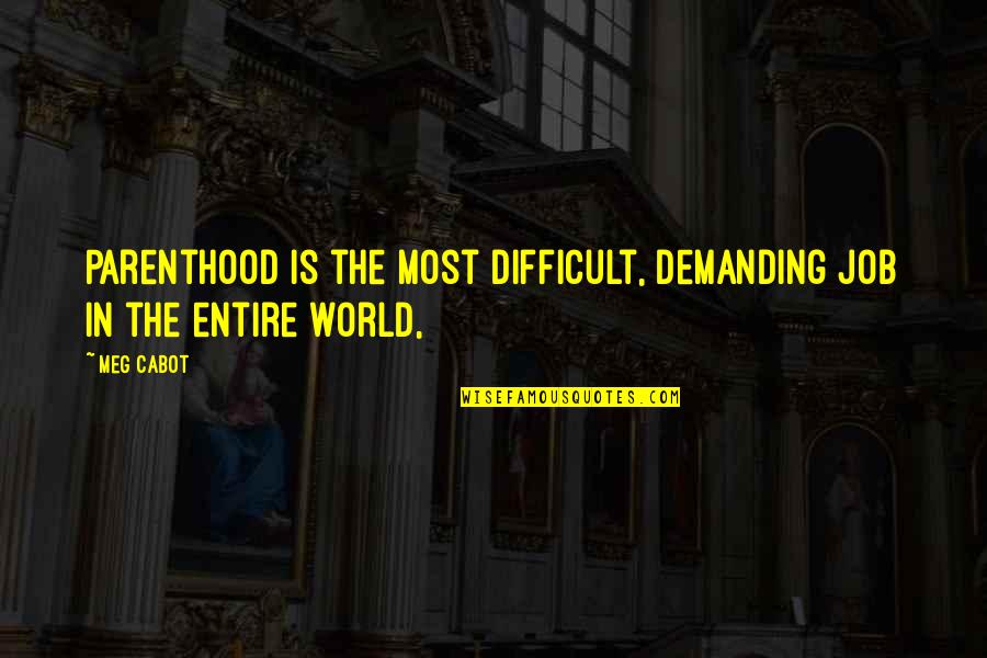 You Are My Entire World Quotes By Meg Cabot: Parenthood is the most difficult, demanding job in