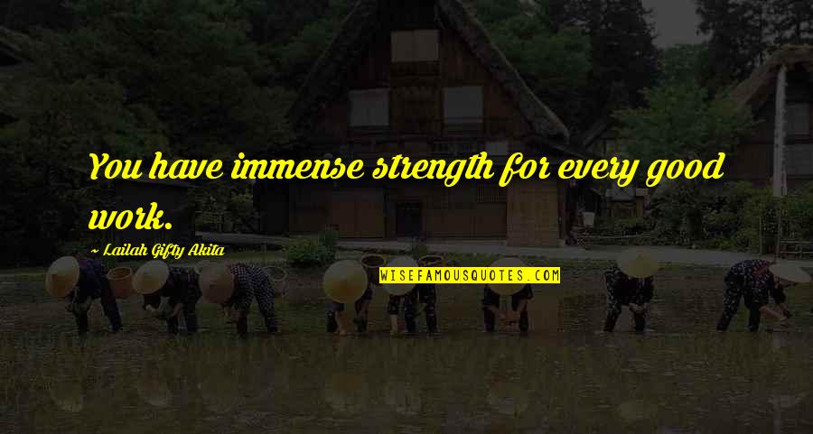 You Are My Every Dream Come True Quotes By Lailah Gifty Akita: You have immense strength for every good work.