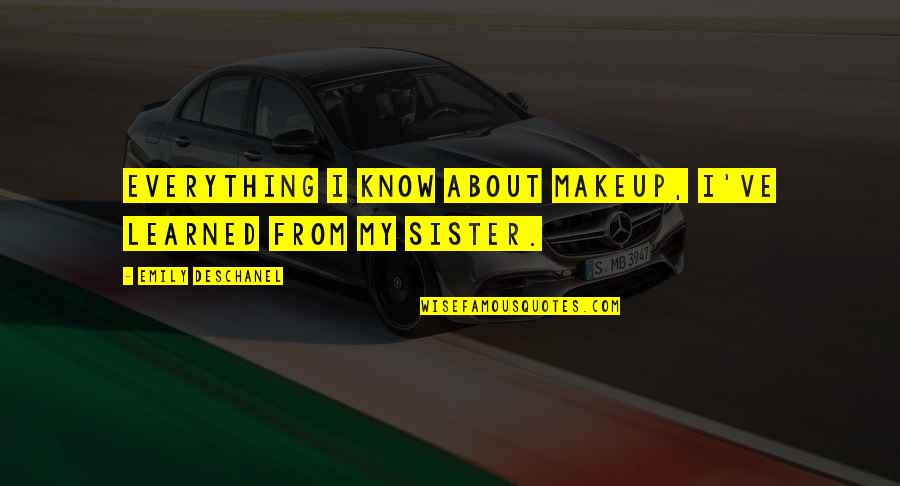 You Are My Everything Sister Quotes By Emily Deschanel: Everything I know about makeup, I've learned from