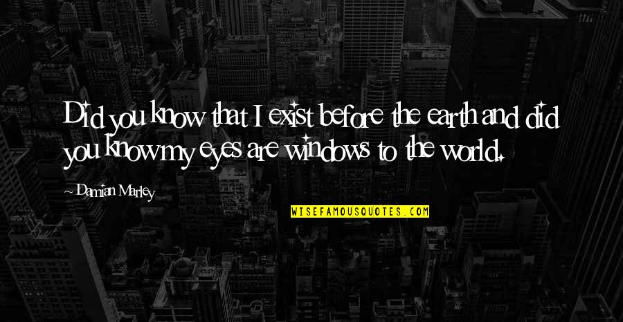 You Are My Eyes Quotes By Damian Marley: Did you know that I exist before the You Are My Eyes Quotes By Damian Marley: Did you know that I exist before the