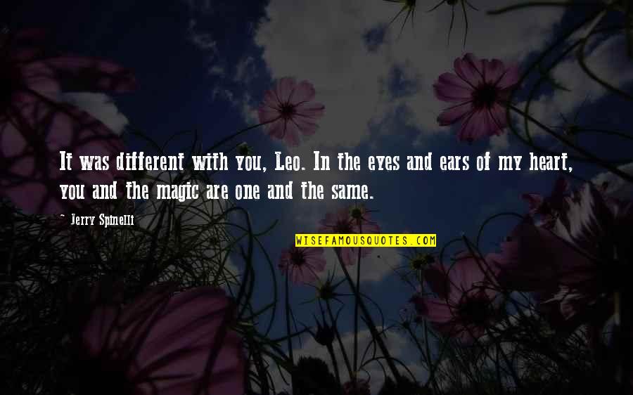 You Are My Eyes Quotes By Jerry Spinelli: It was different with you, Leo. In the You Are My Eyes Quotes By Jerry Spinelli: It was different with you, Leo. In the