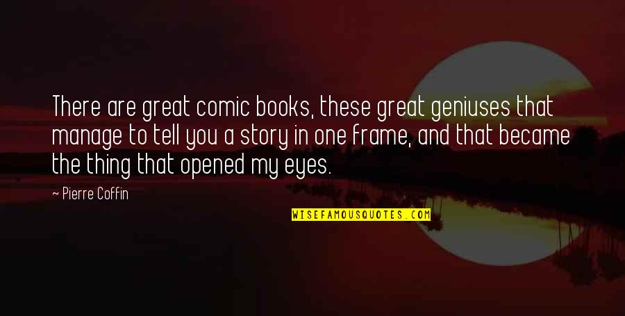 You Are My Eyes Quotes By Pierre Coffin: There are great comic books, these great geniuses You Are My Eyes Quotes By Pierre Coffin: There are great comic books, these great geniuses