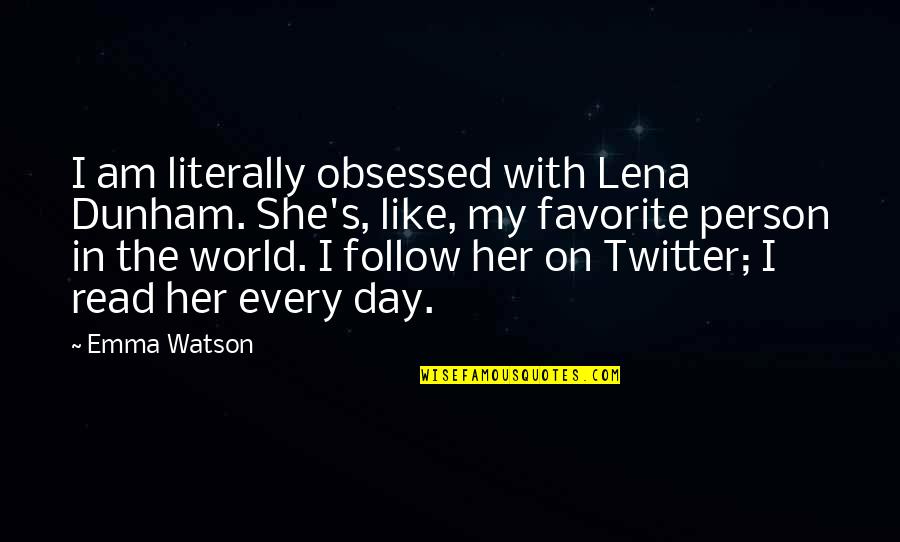 You Are My Favorite Person Quotes By Emma Watson: I am literally obsessed with Lena Dunham. She's, You Are My Favorite Person Quotes By Emma Watson: I am literally obsessed with Lena Dunham. She's,