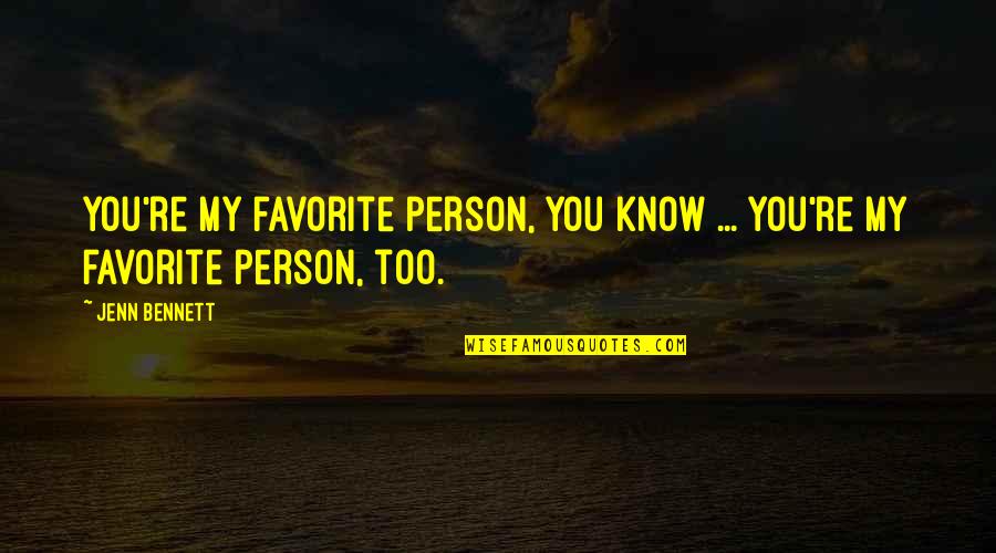 You Are My Favorite Person Quotes By Jenn Bennett: You're my favorite person, you know ... you're