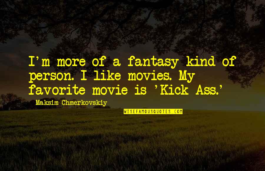You Are My Favorite Person Quotes By Maksim Chmerkovskiy: I'm more of a fantasy kind of person. You Are My Favorite Person Quotes By Maksim Chmerkovskiy: I'm more of a fantasy kind of person.