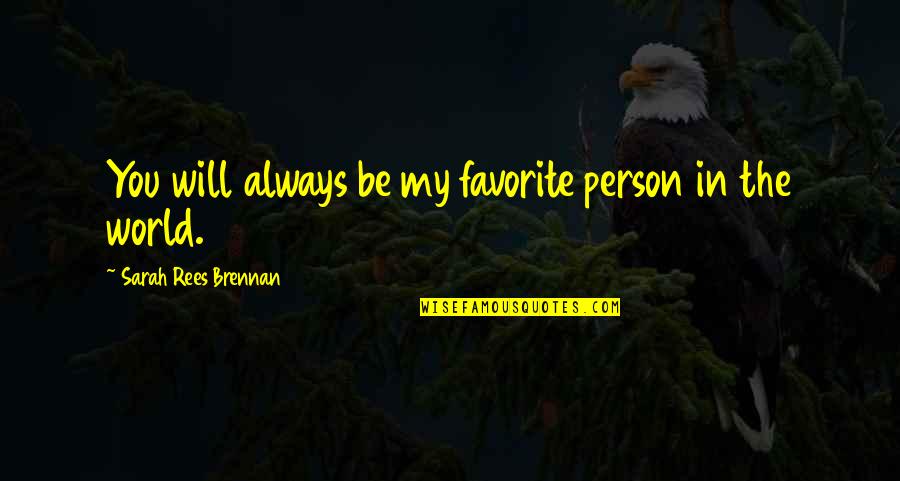 You Are My Favorite Person Quotes By Sarah Rees Brennan: You will always be my favorite person in You Are My Favorite Person Quotes By Sarah Rees Brennan: You will always be my favorite person in
