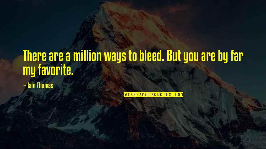 You Are My Favorite Quotes By Iain Thomas: There are a million ways to bleed. But