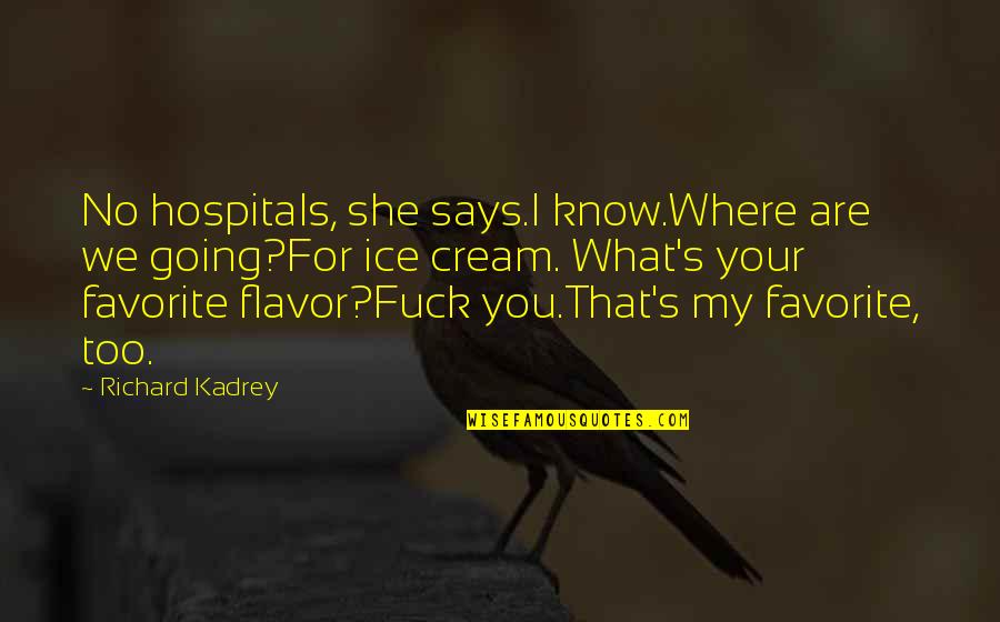 You Are My Favorite Quotes By Richard Kadrey: No hospitals, she says.I know.Where are we going?For