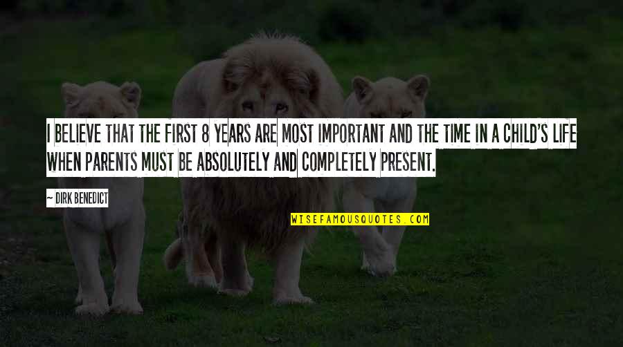 You Are My First Child Quotes By Dirk Benedict: I believe that the first 8 years are You Are My First Child Quotes By Dirk Benedict: I believe that the first 8 years are