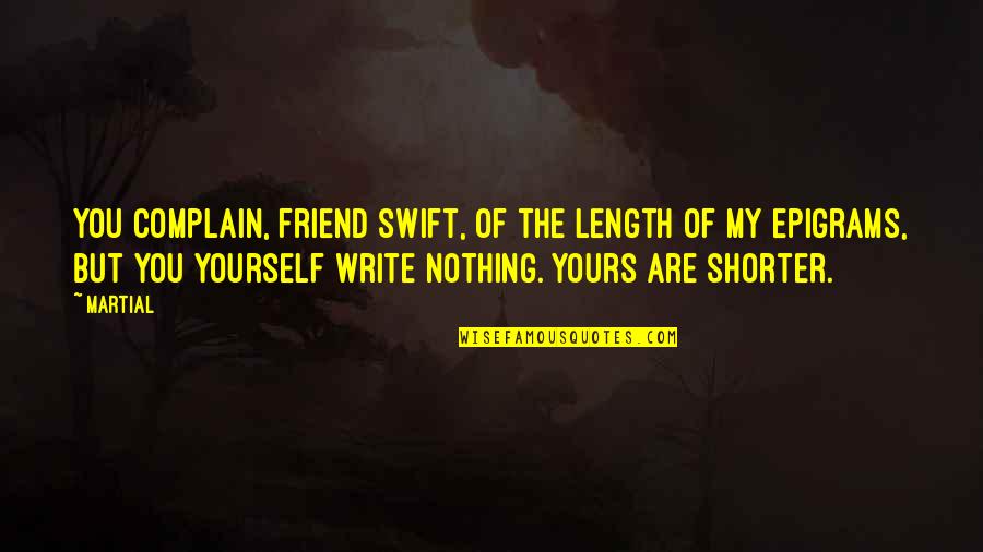 You Are My Friend Quotes By Martial: You complain, friend Swift, of the length of You Are My Friend Quotes By Martial: You complain, friend Swift, of the length of
