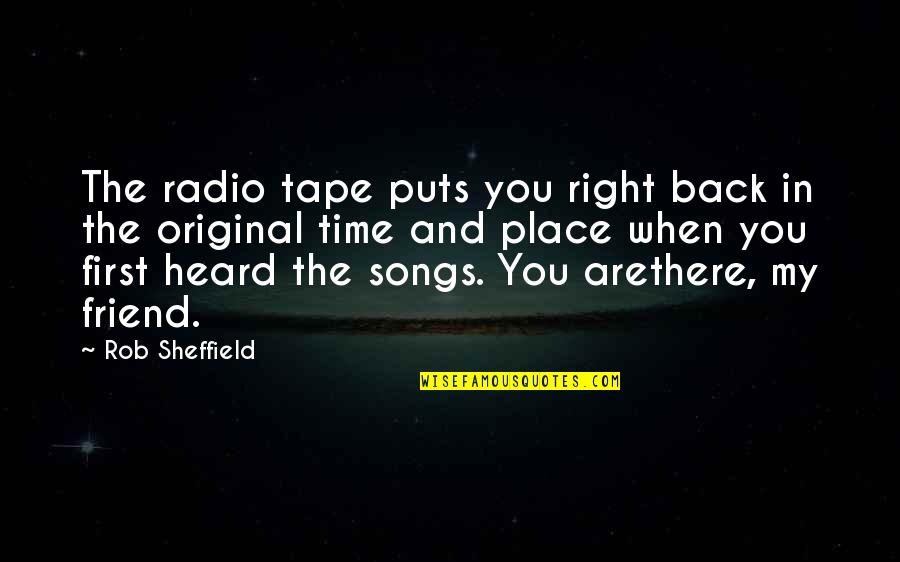 You Are My Friend Quotes By Rob Sheffield: The radio tape puts you right back in You Are My Friend Quotes By Rob Sheffield: The radio tape puts you right back in