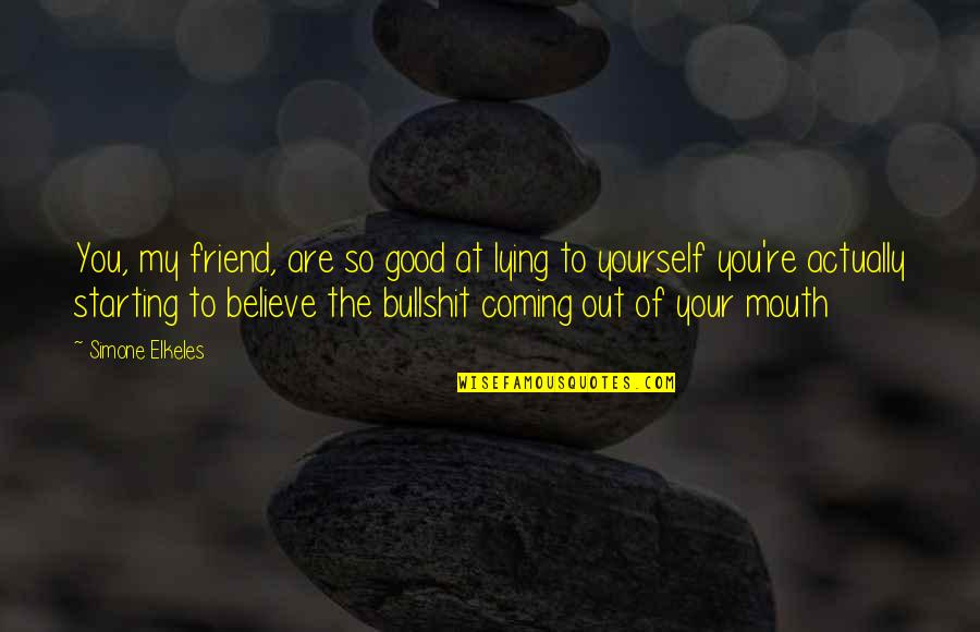You Are My Friend Quotes By Simone Elkeles: You, my friend, are so good at lying You Are My Friend Quotes By Simone Elkeles: You, my friend, are so good at lying