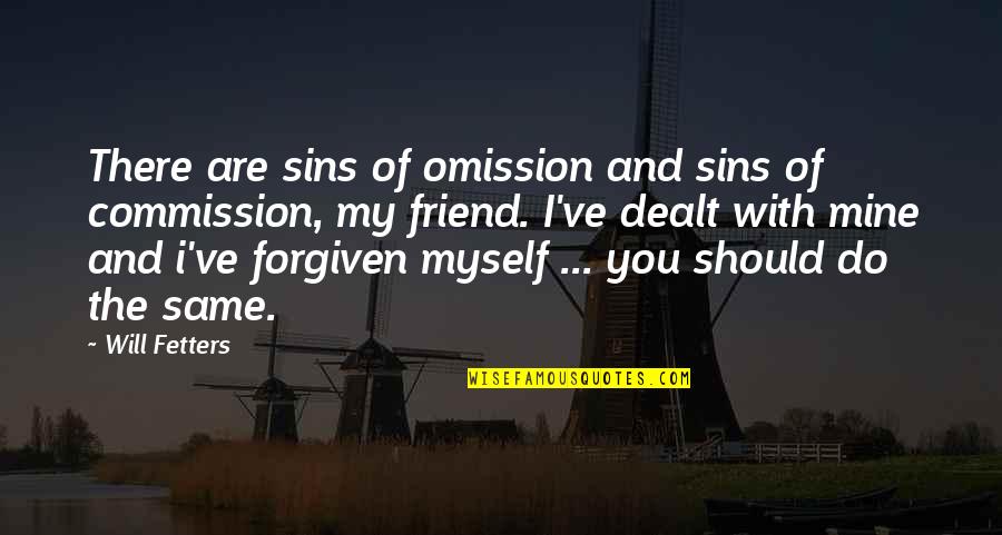 You Are My Friend Quotes By Will Fetters: There are sins of omission and sins of You Are My Friend Quotes By Will Fetters: There are sins of omission and sins of