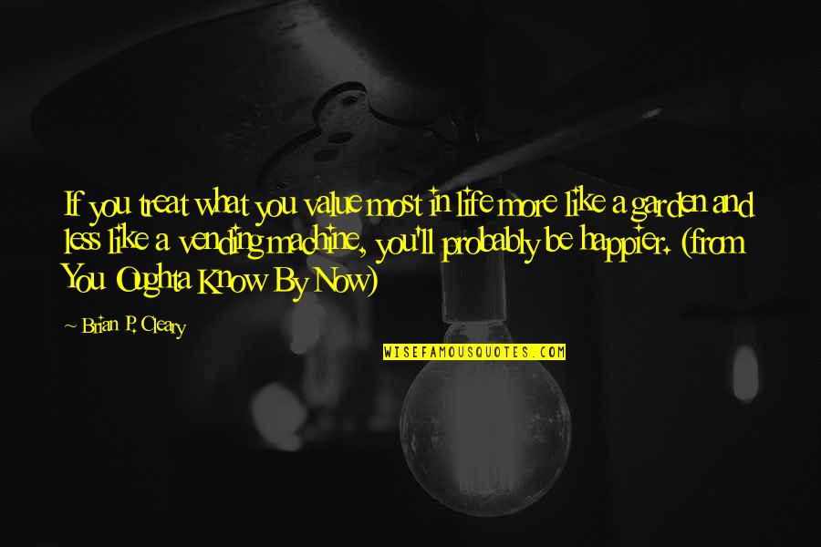 You Are My Garden Quotes By Brian P. Cleary: If you treat what you value most in You Are My Garden Quotes By Brian P. Cleary: If you treat what you value most in