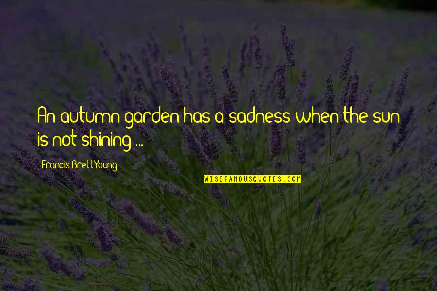 You Are My Garden Quotes By Francis Brett Young: An autumn garden has a sadness when the You Are My Garden Quotes By Francis Brett Young: An autumn garden has a sadness when the