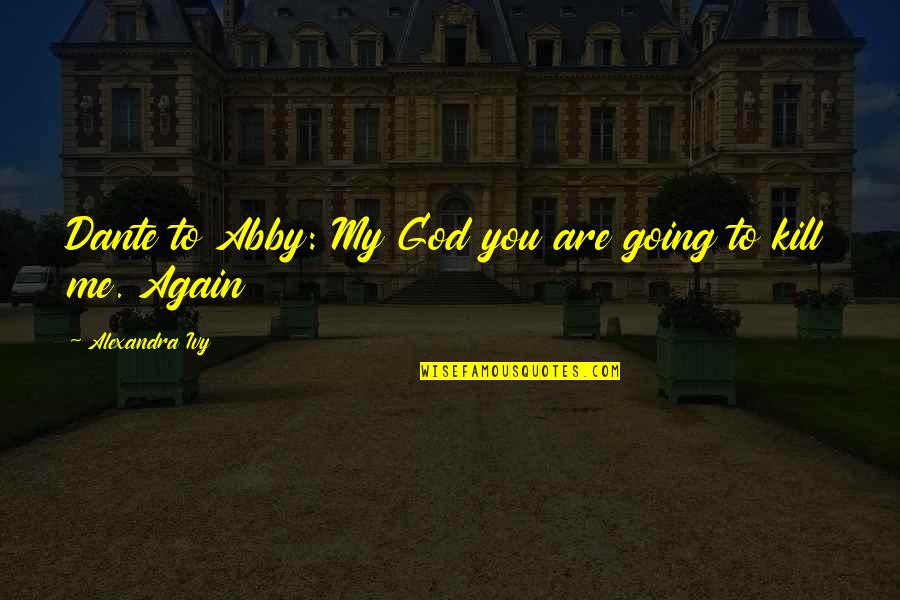 You Are My God Quotes By Alexandra Ivy: Dante to Abby: My God you are going
