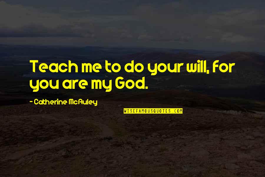 You Are My God Quotes By Catherine McAuley: Teach me to do your will, for you