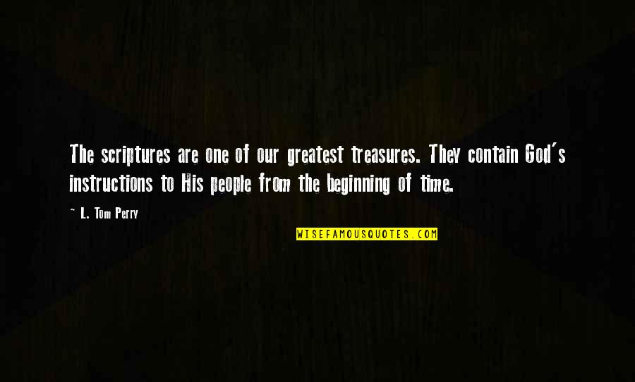 You Are My Greatest Treasure Quotes By L. Tom Perry: The scriptures are one of our greatest treasures.