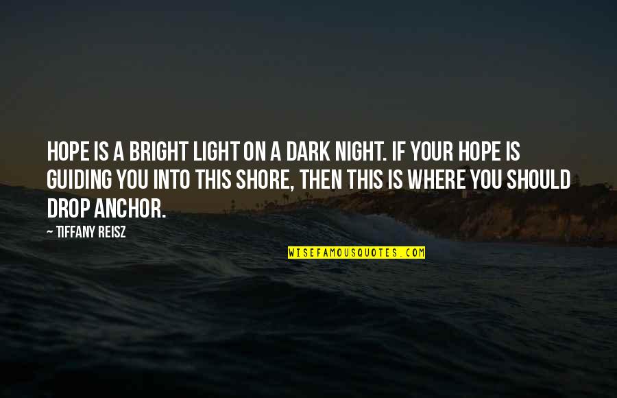 You Are My Guiding Light Quotes By Tiffany Reisz: Hope is a bright light on a dark