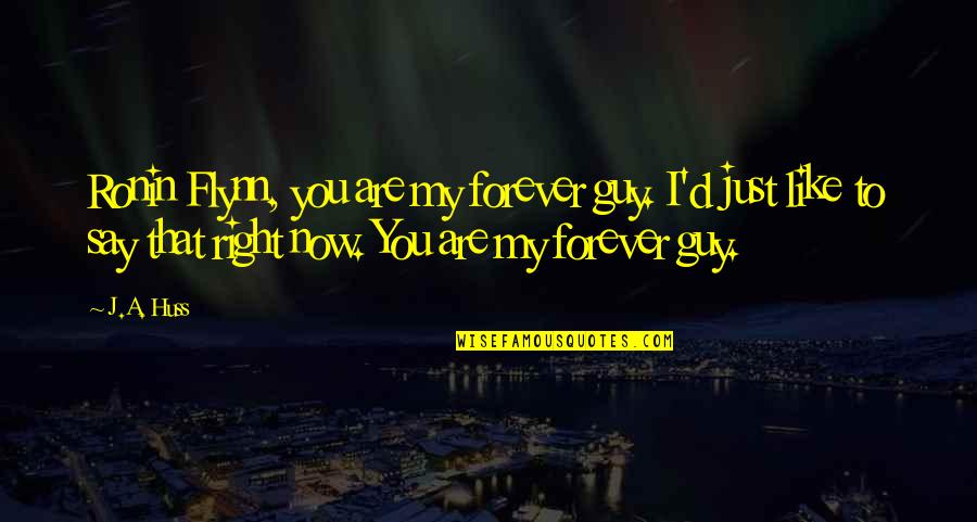 You Are My Guy Quotes By J.A. Huss: Ronin Flynn, you are my forever guy. I'd