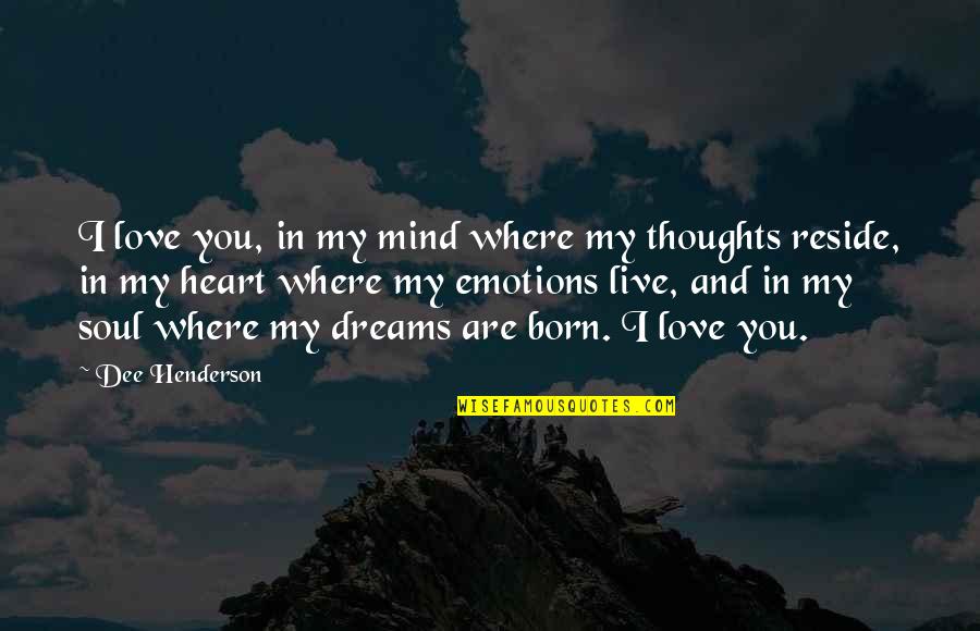 You Are My Heart And Soul Love Quotes By Dee Henderson: I love you, in my mind where my