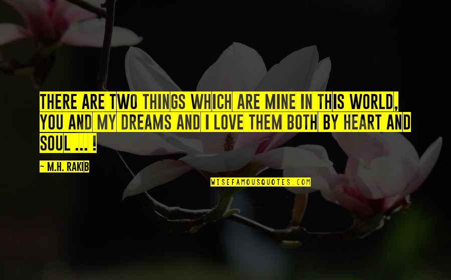 You Are My Heart And Soul Love Quotes By M.H. Rakib: There are two things which are mine in