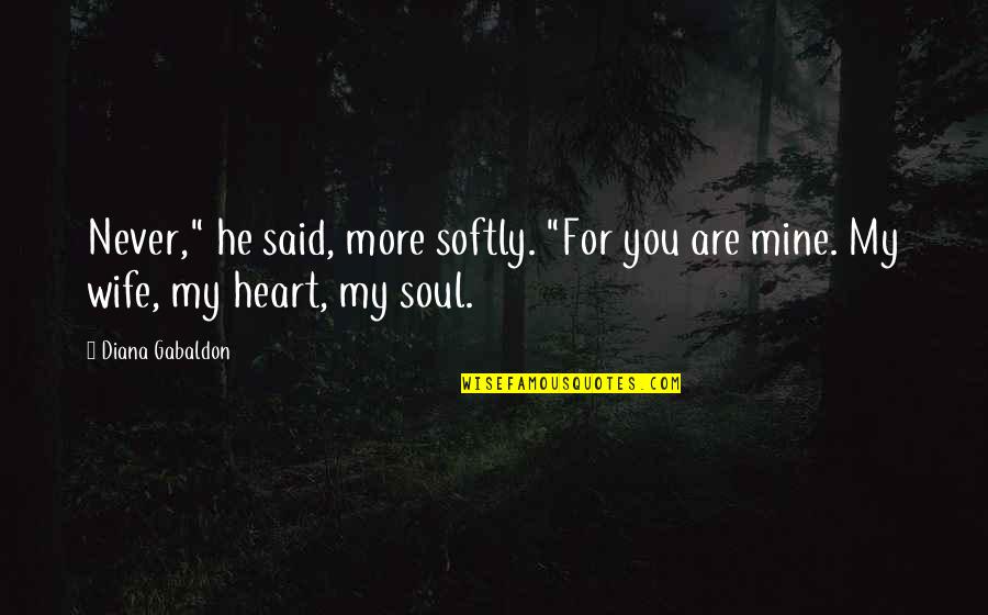 You Are My Heart My Soul Quotes By Diana Gabaldon: Never," he said, more softly. "For you are