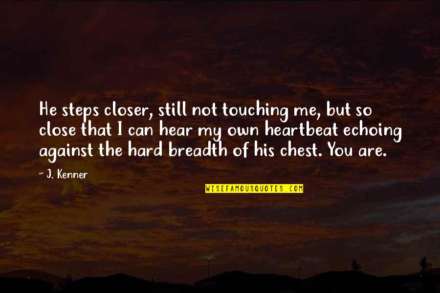 You Are My Heartbeat Quotes By J. Kenner: He steps closer, still not touching me, but