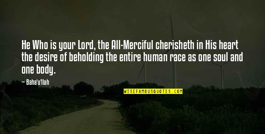 You Are My Heart's Desire Quotes By Baha'u'llah: He Who is your Lord, the All-Merciful cherisheth