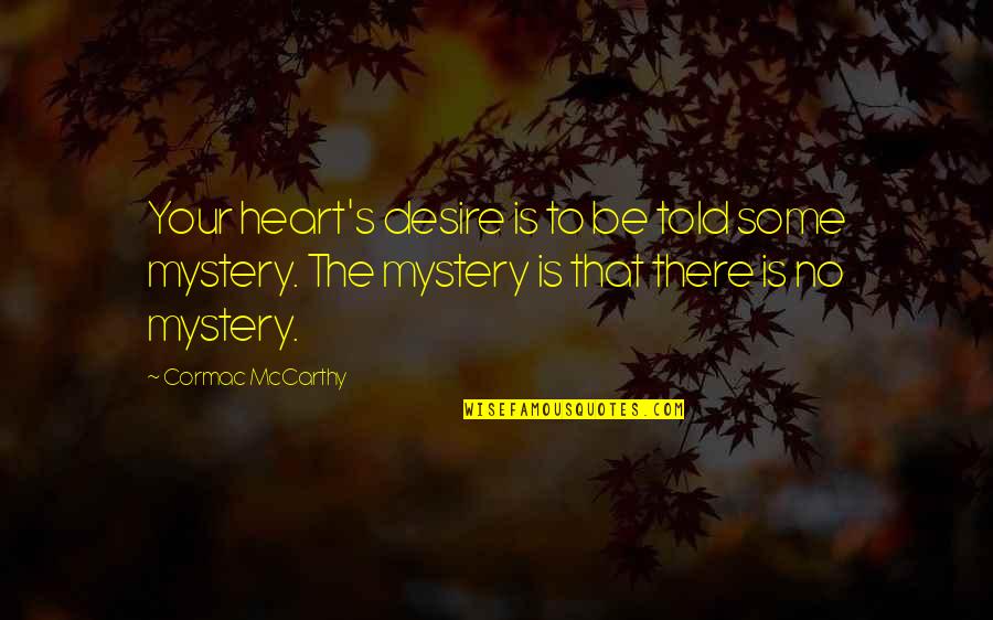 You Are My Heart's Desire Quotes By Cormac McCarthy: Your heart's desire is to be told some