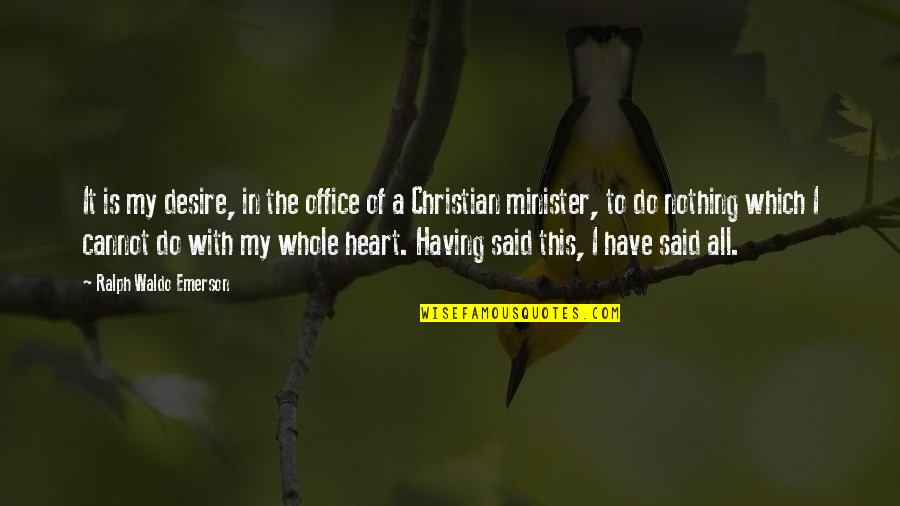 You Are My Heart's Desire Quotes By Ralph Waldo Emerson: It is my desire, in the office of